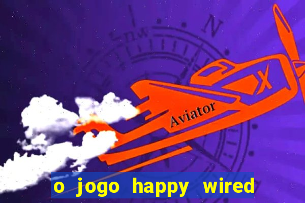 o jogo happy wired paga mesmo